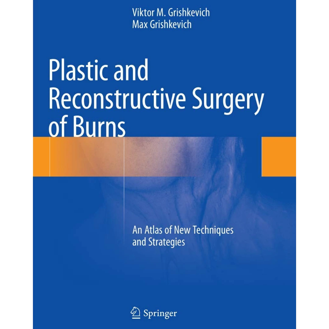 Plastic and Reconstructive Surgery of Burns: An Atlas of New Techniques and Strategies